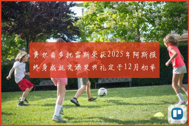 费尔南多托雷斯荣获2025年阿斯报终身成就奖颁奖典礼定于12月初举行