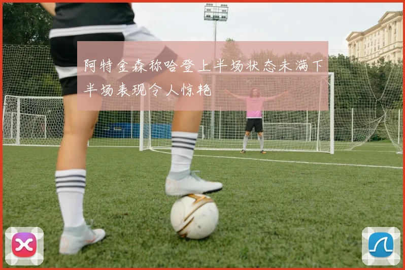 阿特金森称哈登上半场状态未满下半场表现令人惊艳